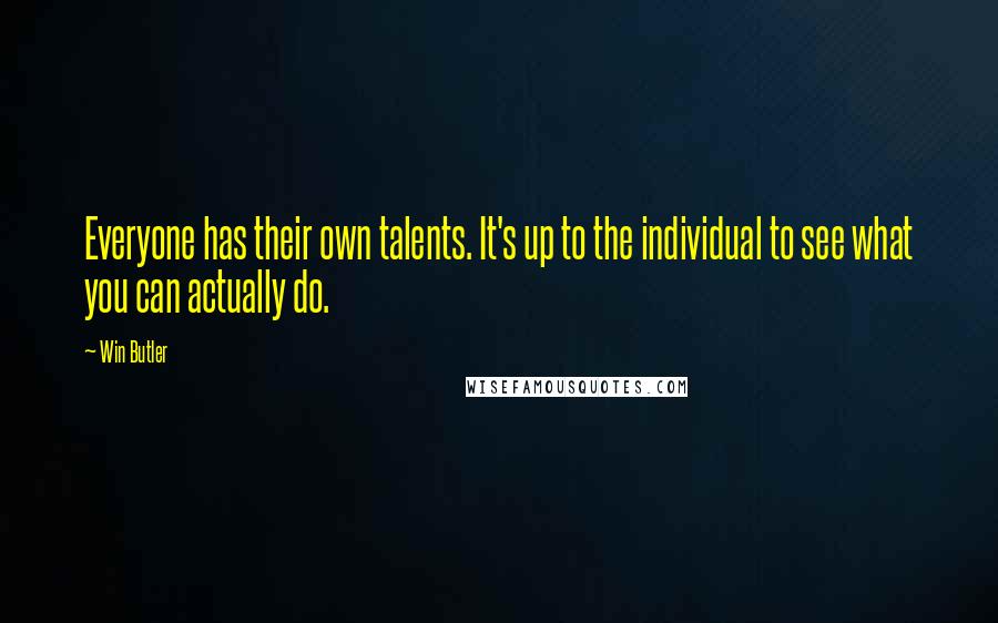 Win Butler Quotes: Everyone has their own talents. It's up to the individual to see what you can actually do.