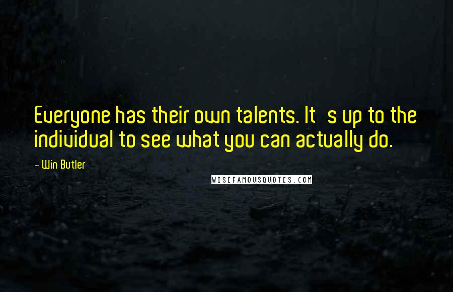 Win Butler Quotes: Everyone has their own talents. It's up to the individual to see what you can actually do.