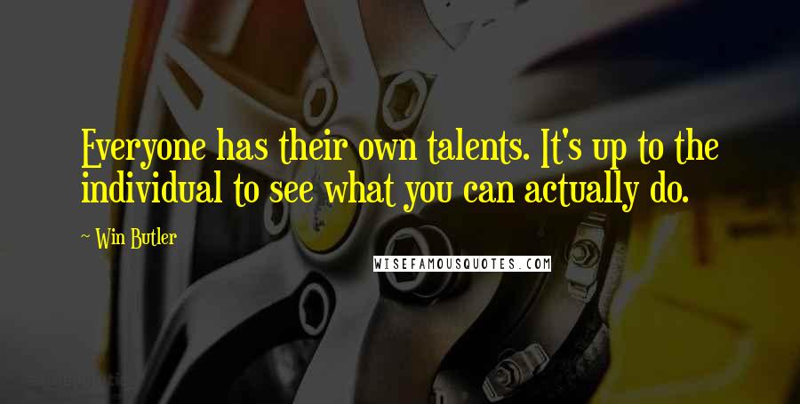 Win Butler Quotes: Everyone has their own talents. It's up to the individual to see what you can actually do.