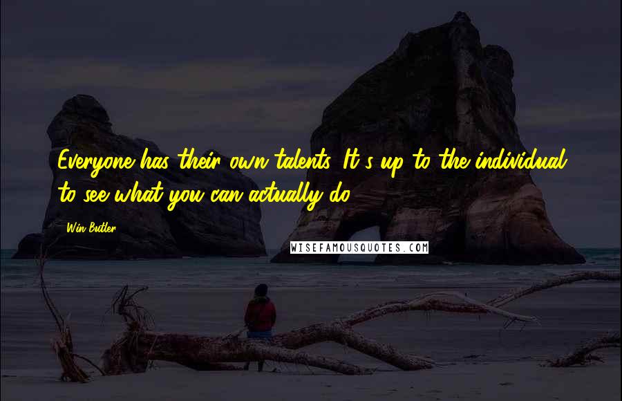 Win Butler Quotes: Everyone has their own talents. It's up to the individual to see what you can actually do.