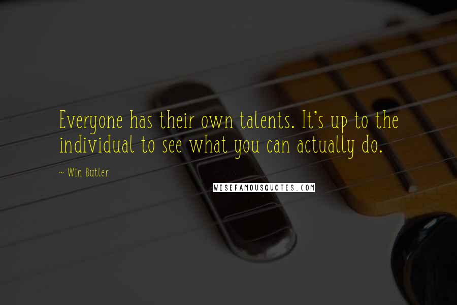 Win Butler Quotes: Everyone has their own talents. It's up to the individual to see what you can actually do.