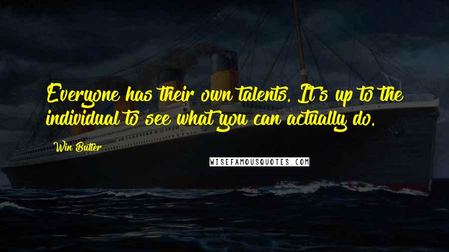 Win Butler Quotes: Everyone has their own talents. It's up to the individual to see what you can actually do.