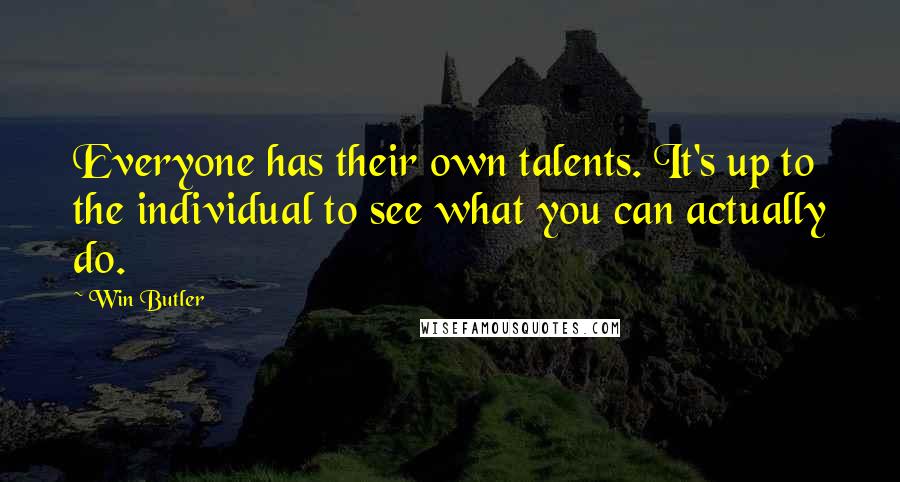 Win Butler Quotes: Everyone has their own talents. It's up to the individual to see what you can actually do.