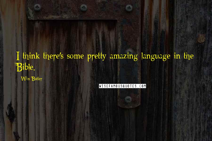 Win Butler Quotes: I think there's some pretty amazing language in the Bible.