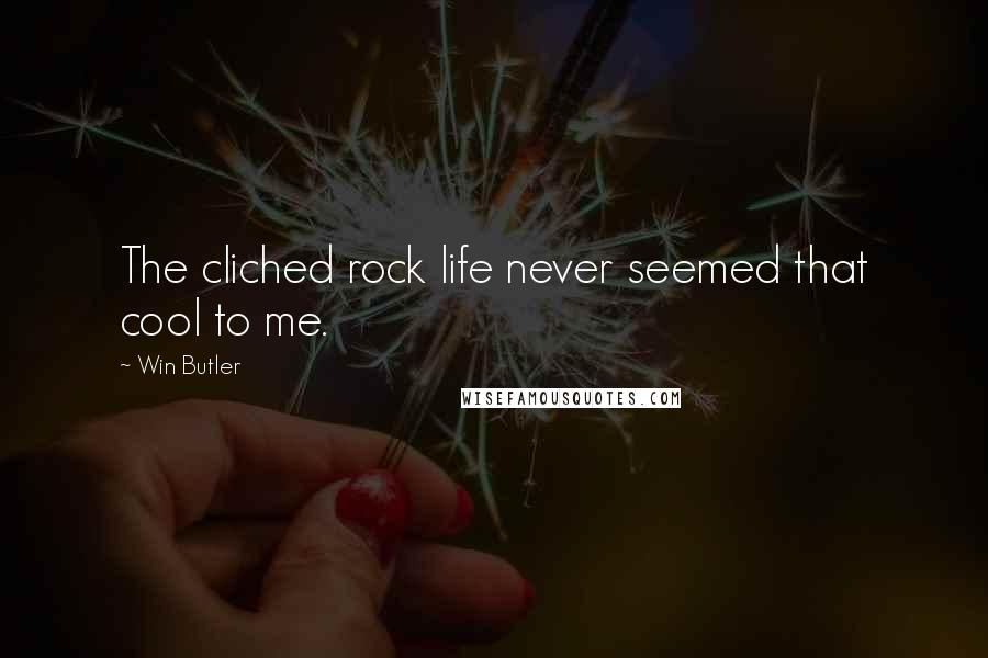 Win Butler Quotes: The cliched rock life never seemed that cool to me.