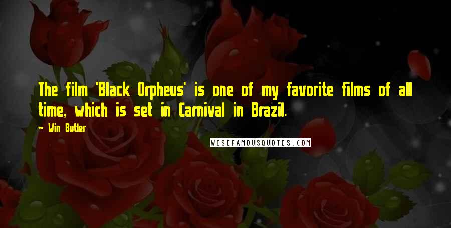 Win Butler Quotes: The film 'Black Orpheus' is one of my favorite films of all time, which is set in Carnival in Brazil.