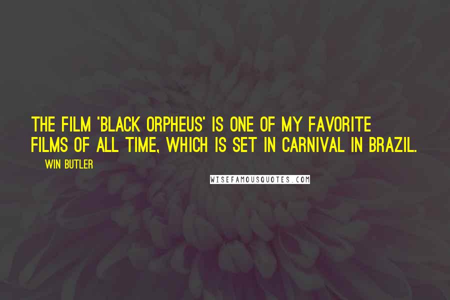 Win Butler Quotes: The film 'Black Orpheus' is one of my favorite films of all time, which is set in Carnival in Brazil.