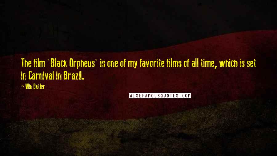 Win Butler Quotes: The film 'Black Orpheus' is one of my favorite films of all time, which is set in Carnival in Brazil.