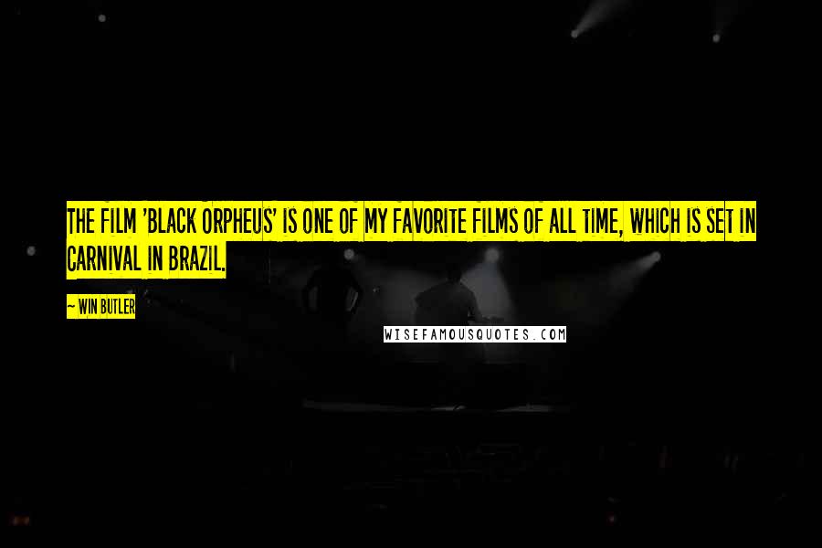 Win Butler Quotes: The film 'Black Orpheus' is one of my favorite films of all time, which is set in Carnival in Brazil.