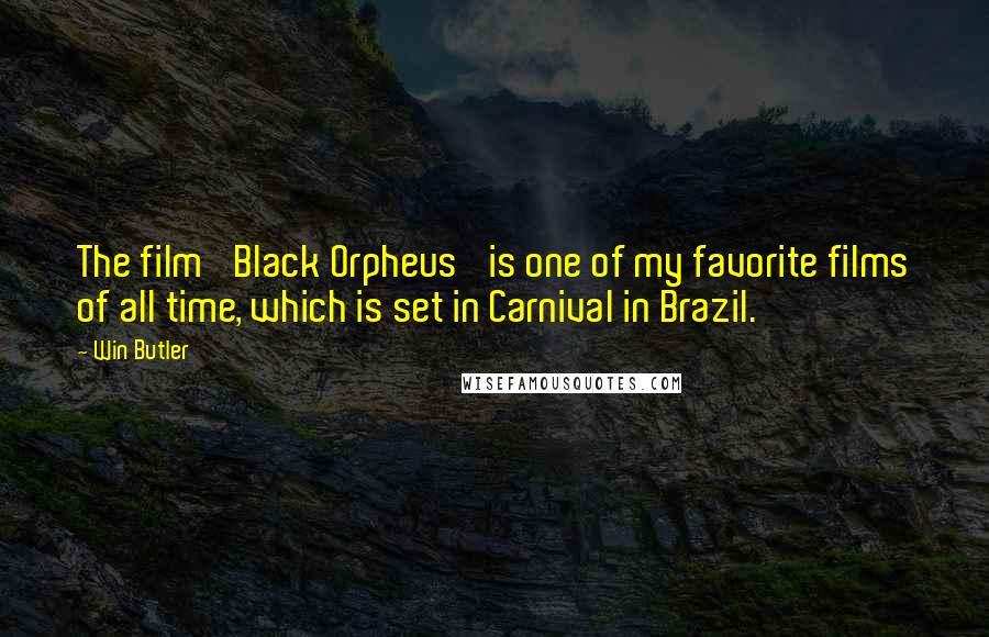 Win Butler Quotes: The film 'Black Orpheus' is one of my favorite films of all time, which is set in Carnival in Brazil.