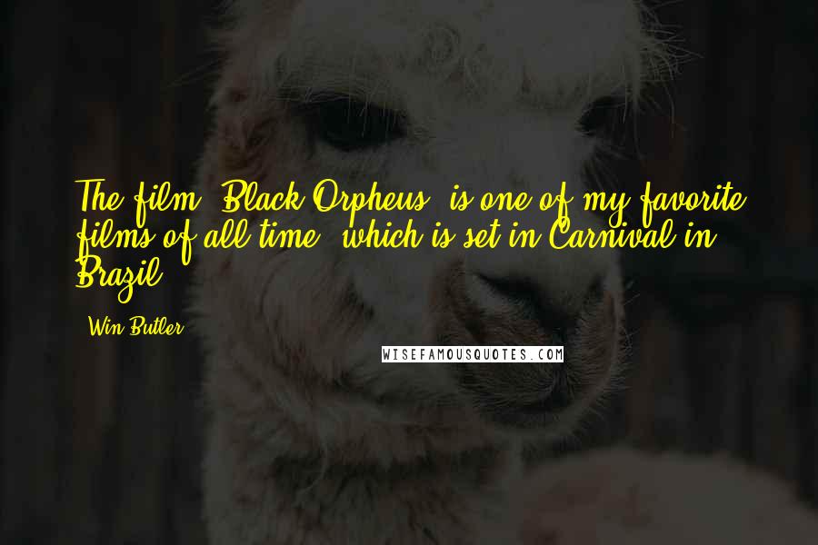 Win Butler Quotes: The film 'Black Orpheus' is one of my favorite films of all time, which is set in Carnival in Brazil.