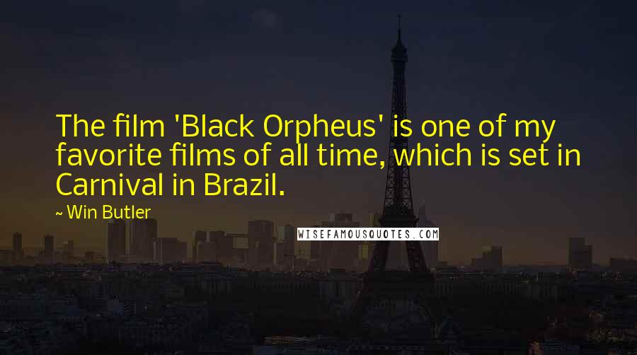 Win Butler Quotes: The film 'Black Orpheus' is one of my favorite films of all time, which is set in Carnival in Brazil.