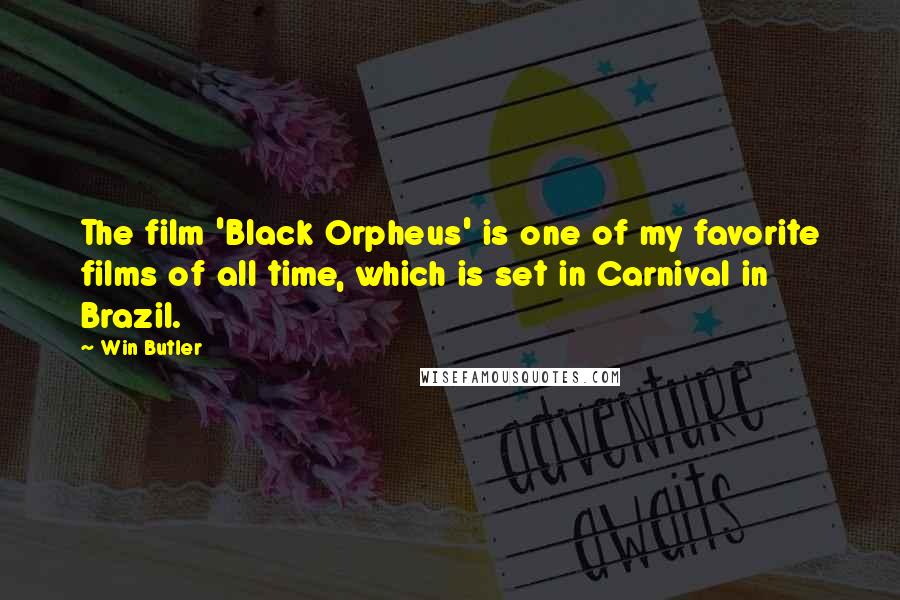 Win Butler Quotes: The film 'Black Orpheus' is one of my favorite films of all time, which is set in Carnival in Brazil.