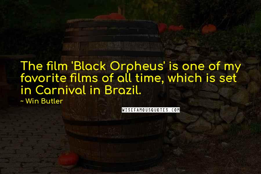 Win Butler Quotes: The film 'Black Orpheus' is one of my favorite films of all time, which is set in Carnival in Brazil.