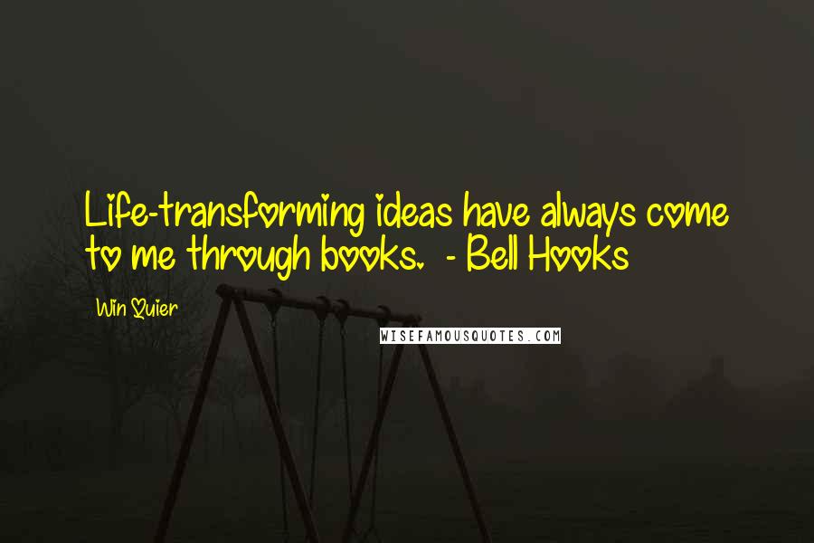 Win Quier Quotes: Life-transforming ideas have always come to me through books. - Bell Hooks