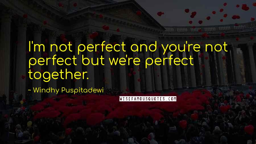 Windhy Puspitadewi Quotes: I'm not perfect and you're not perfect but we're perfect together.