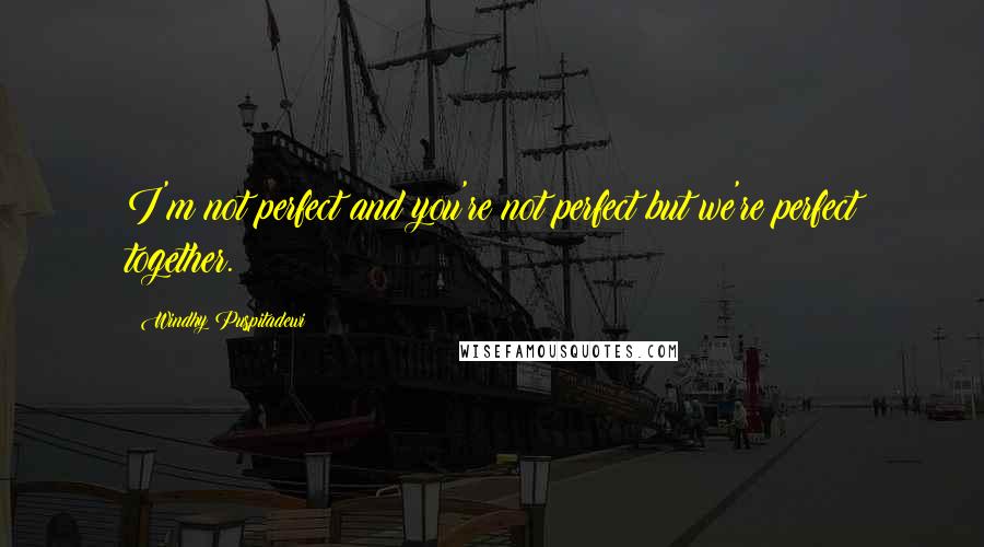 Windhy Puspitadewi Quotes: I'm not perfect and you're not perfect but we're perfect together.