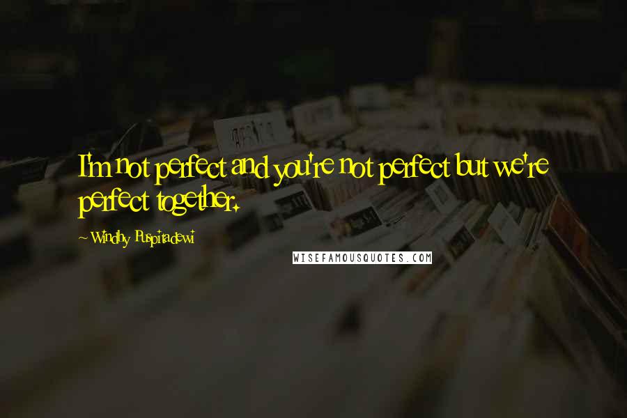 Windhy Puspitadewi Quotes: I'm not perfect and you're not perfect but we're perfect together.