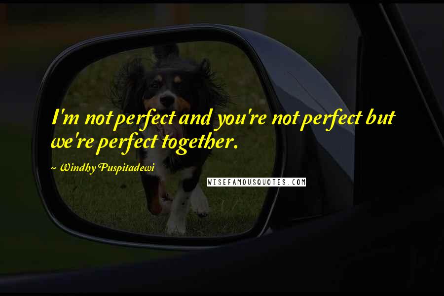 Windhy Puspitadewi Quotes: I'm not perfect and you're not perfect but we're perfect together.