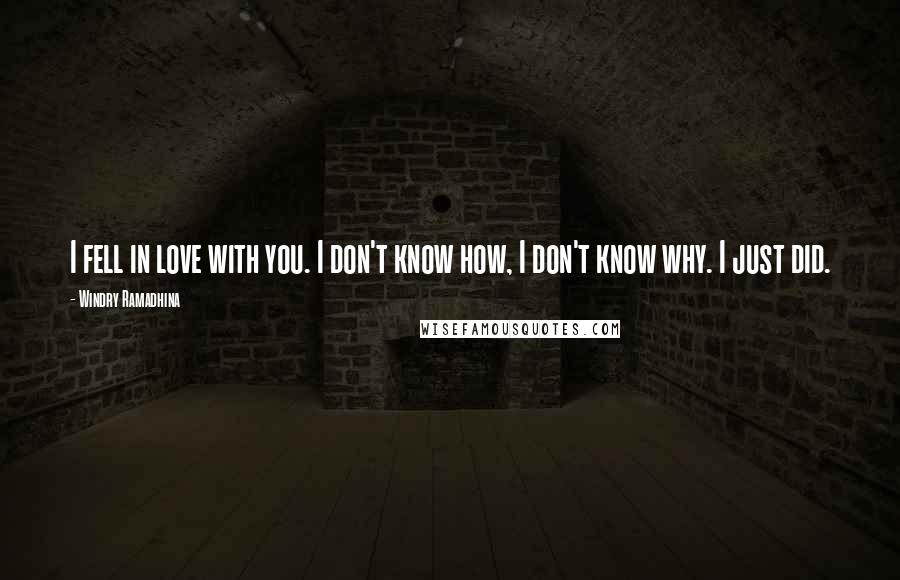 Windry Ramadhina Quotes: I fell in love with you. I don't know how, I don't know why. I just did.