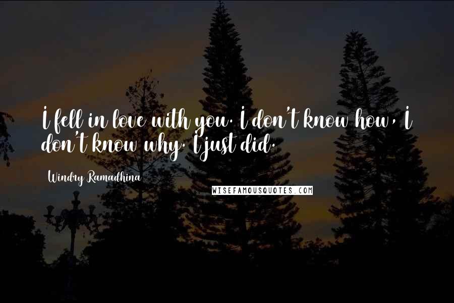 Windry Ramadhina Quotes: I fell in love with you. I don't know how, I don't know why. I just did.