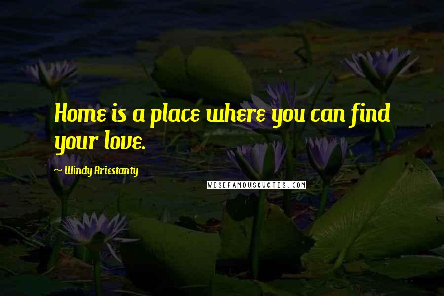 Windy Ariestanty Quotes: Home is a place where you can find your love.