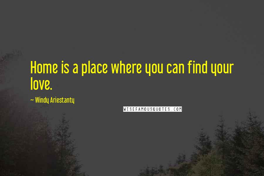 Windy Ariestanty Quotes: Home is a place where you can find your love.