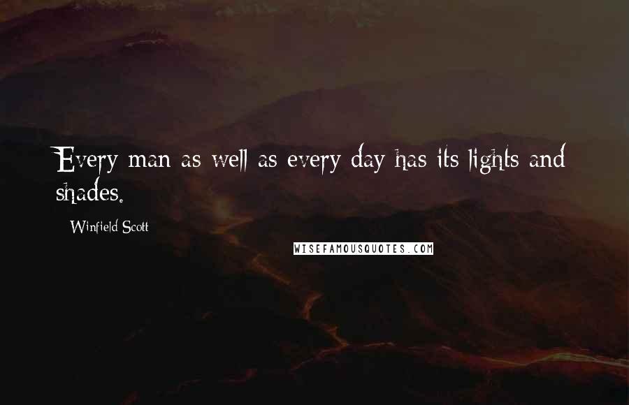 Winfield Scott Quotes: Every man as well as every day has its lights and shades.