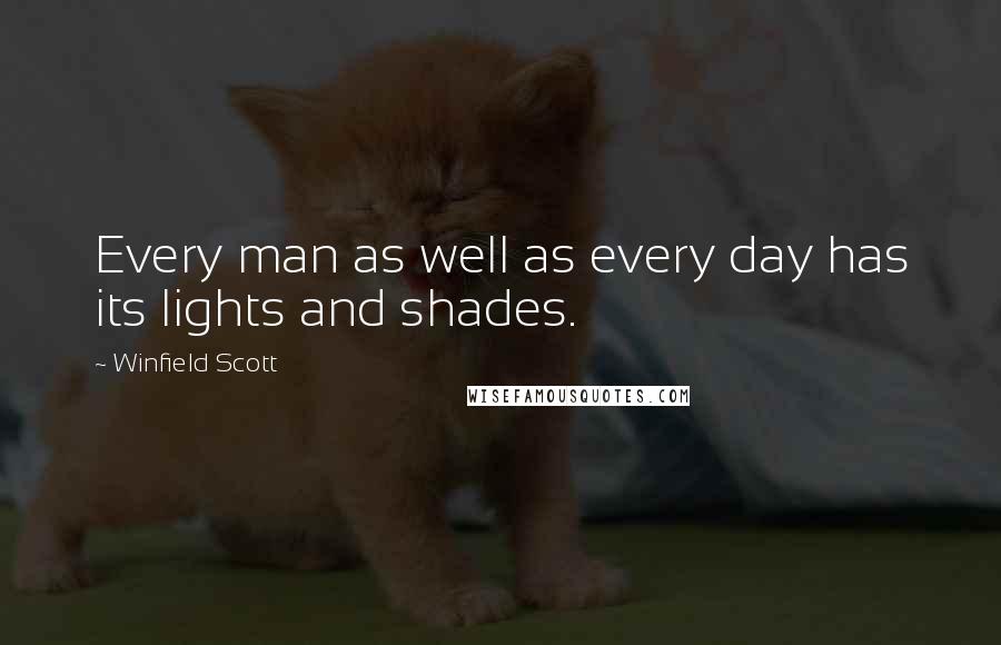 Winfield Scott Quotes: Every man as well as every day has its lights and shades.