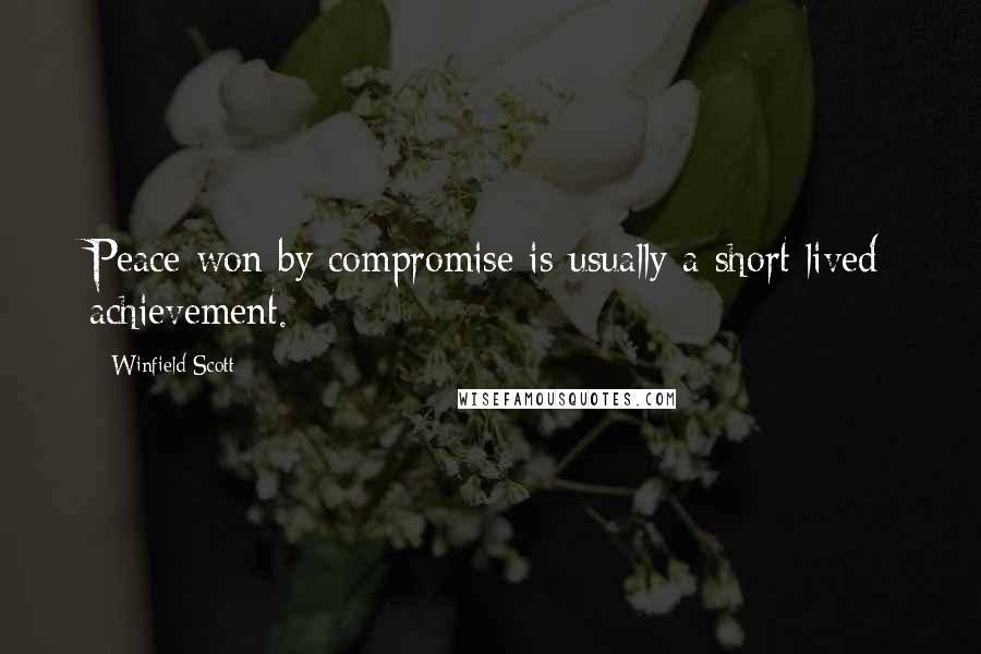 Winfield Scott Quotes: Peace won by compromise is usually a short lived achievement.