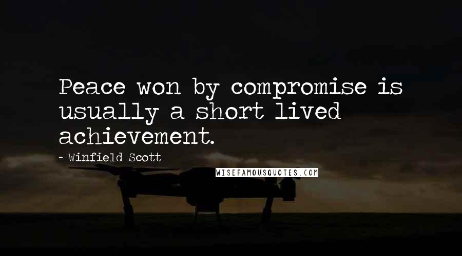 Winfield Scott Quotes: Peace won by compromise is usually a short lived achievement.