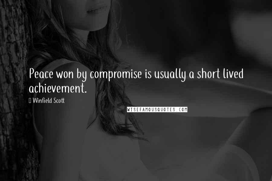 Winfield Scott Quotes: Peace won by compromise is usually a short lived achievement.