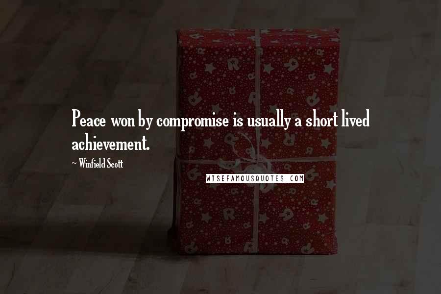 Winfield Scott Quotes: Peace won by compromise is usually a short lived achievement.
