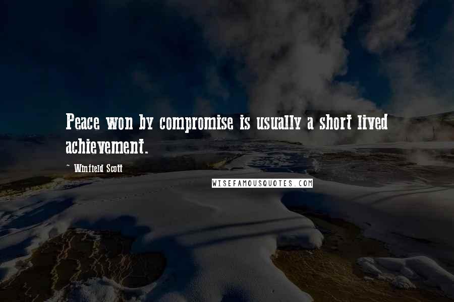 Winfield Scott Quotes: Peace won by compromise is usually a short lived achievement.