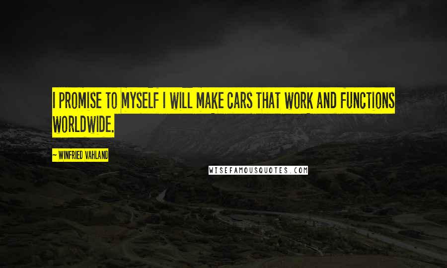 Winfried Vahland Quotes: I promise to myself I will make cars that work and functions worldwide.