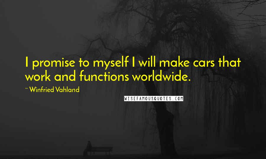 Winfried Vahland Quotes: I promise to myself I will make cars that work and functions worldwide.