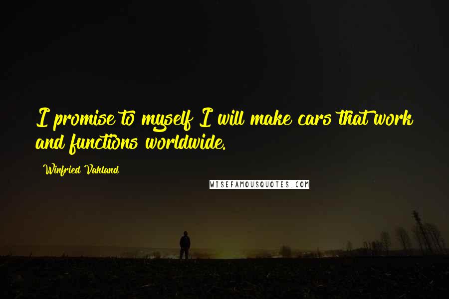 Winfried Vahland Quotes: I promise to myself I will make cars that work and functions worldwide.