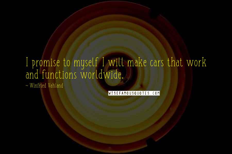 Winfried Vahland Quotes: I promise to myself I will make cars that work and functions worldwide.