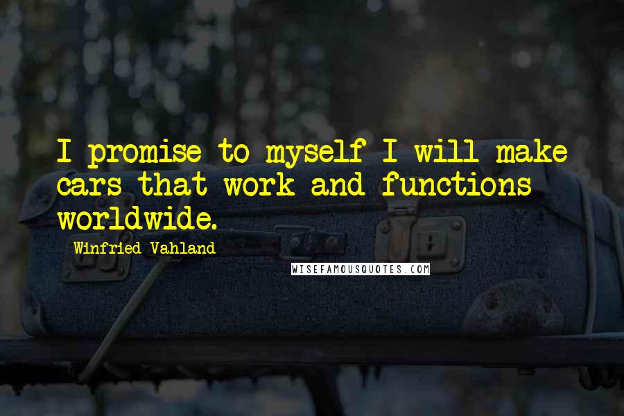 Winfried Vahland Quotes: I promise to myself I will make cars that work and functions worldwide.