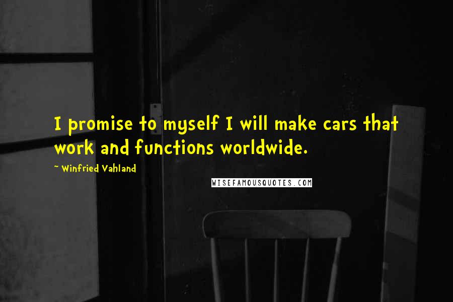 Winfried Vahland Quotes: I promise to myself I will make cars that work and functions worldwide.