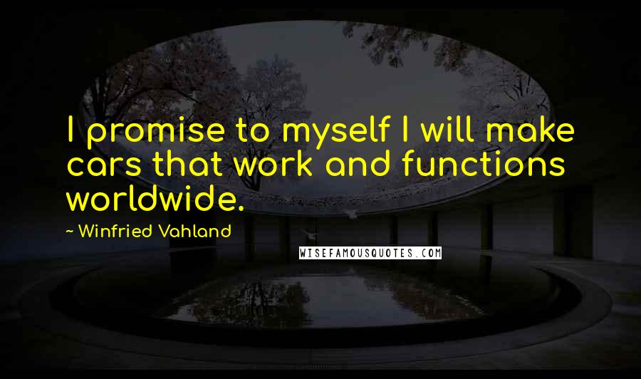 Winfried Vahland Quotes: I promise to myself I will make cars that work and functions worldwide.