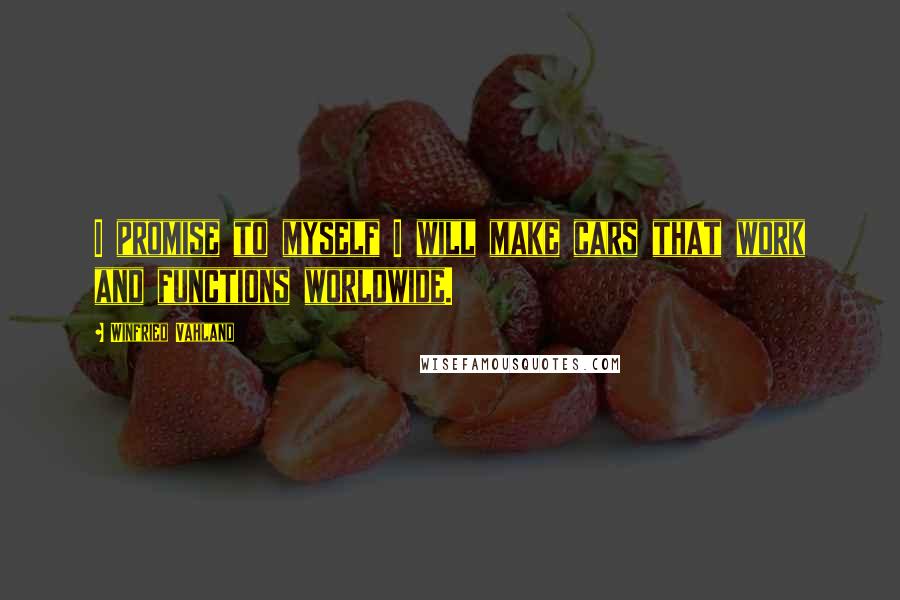 Winfried Vahland Quotes: I promise to myself I will make cars that work and functions worldwide.