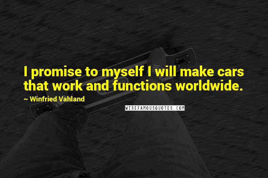 Winfried Vahland Quotes: I promise to myself I will make cars that work and functions worldwide.