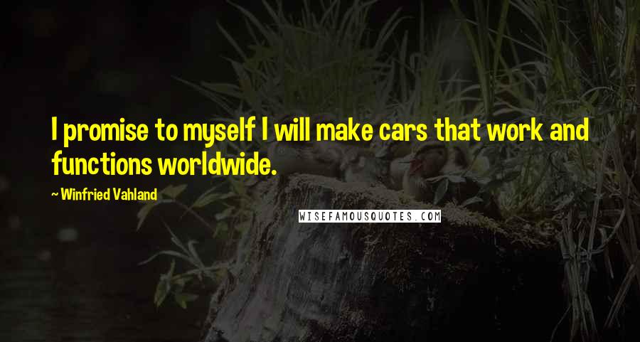 Winfried Vahland Quotes: I promise to myself I will make cars that work and functions worldwide.