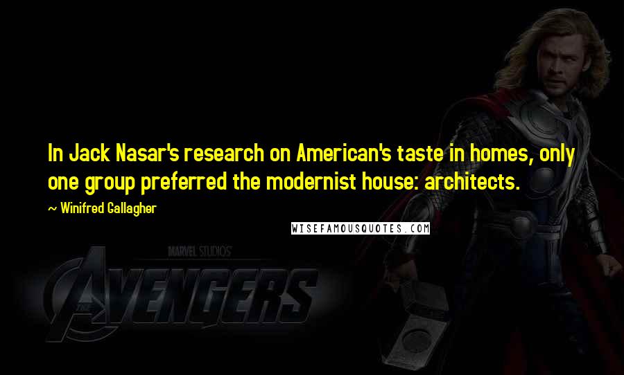 Winifred Gallagher Quotes: In Jack Nasar's research on American's taste in homes, only one group preferred the modernist house: architects.