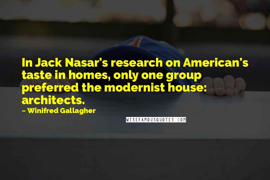 Winifred Gallagher Quotes: In Jack Nasar's research on American's taste in homes, only one group preferred the modernist house: architects.