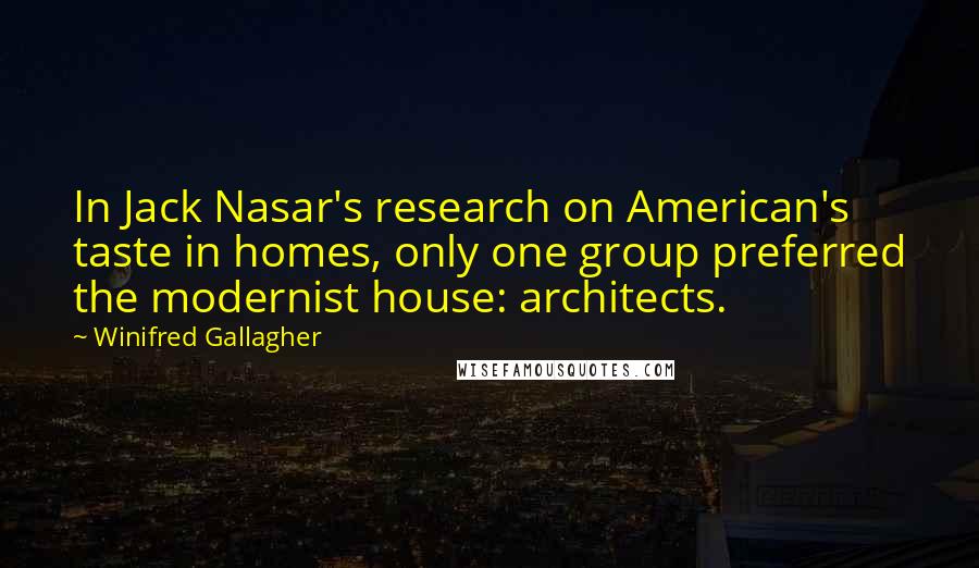 Winifred Gallagher Quotes: In Jack Nasar's research on American's taste in homes, only one group preferred the modernist house: architects.