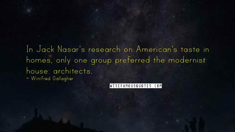 Winifred Gallagher Quotes: In Jack Nasar's research on American's taste in homes, only one group preferred the modernist house: architects.