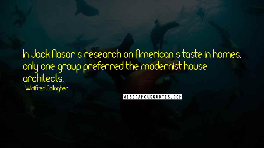 Winifred Gallagher Quotes: In Jack Nasar's research on American's taste in homes, only one group preferred the modernist house: architects.