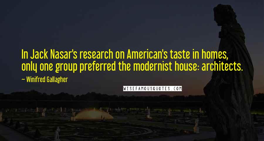 Winifred Gallagher Quotes: In Jack Nasar's research on American's taste in homes, only one group preferred the modernist house: architects.